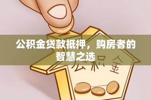 宁强公积金贷款抵押，购房者的智慧之选