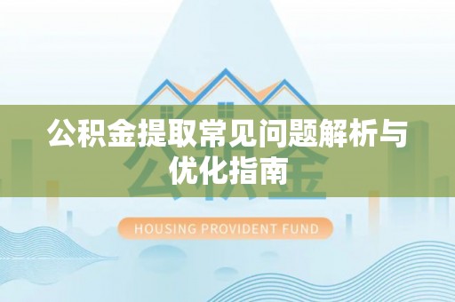 宁强公积金提取常见问题解析与优化指南