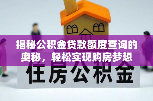 宁强揭秘公积金贷款额度查询的奥秘，轻松实现购房梦想
