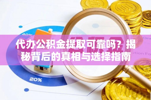 宁强代办公积金提取可靠吗？揭秘背后的真相与选择指南