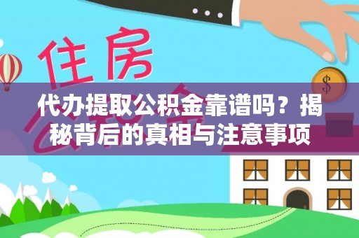 宁强代办提取公积金靠谱吗？揭秘背后的真相与注意事项