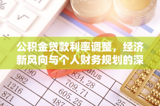 宁强公积金贷款利率调整，经济新风向与个人财务规划的深远影响