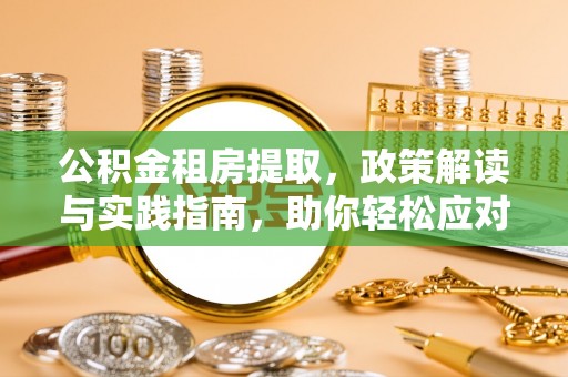 宁强公积金租房提取，政策解读与实践指南，助你轻松应对住房难题
