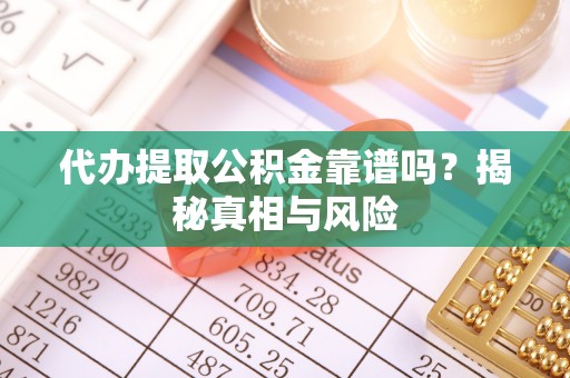 宁强代办提取公积金靠谱吗？揭秘真相与风险