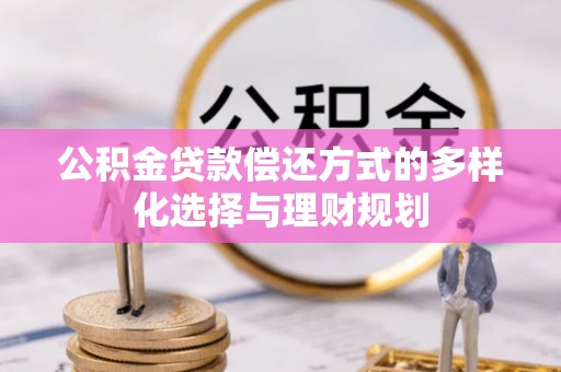 宁强公积金贷款偿还方式的多样化选择与理财规划