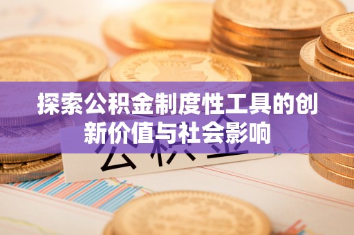 宁强探索公积金制度性工具的创新价值与社会影响