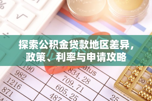 宁强探索公积金贷款地区差异，政策、利率与申请攻略