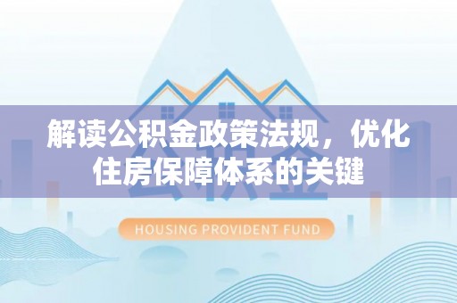 宁强解读公积金政策法规，优化住房保障体系的关键