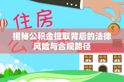 宁强揭秘公积金提取背后的法律风险与合规路径