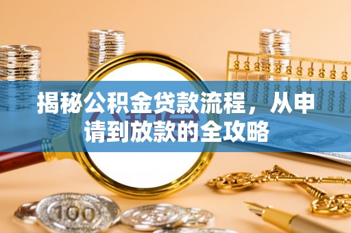 宁强揭秘公积金贷款流程，从申请到放款的全攻略