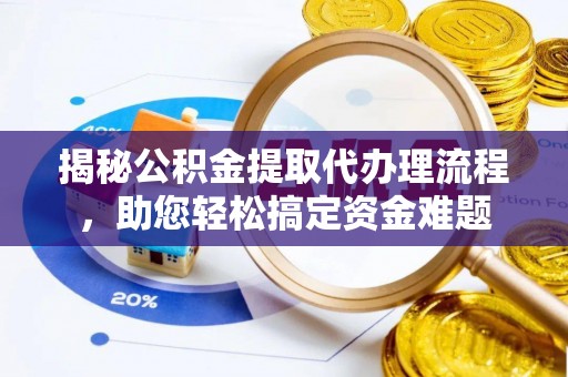 宁强揭秘公积金提取代办理流程，助您轻松搞定资金难题