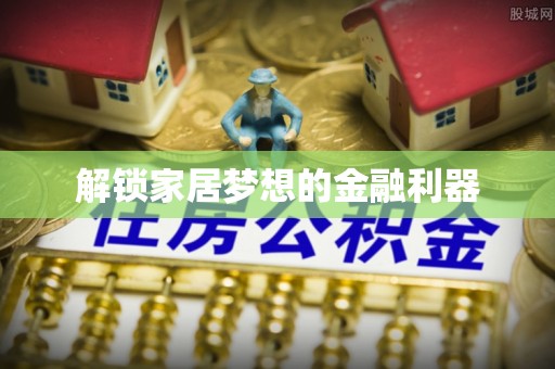 宁强解锁家居梦想的金融利器