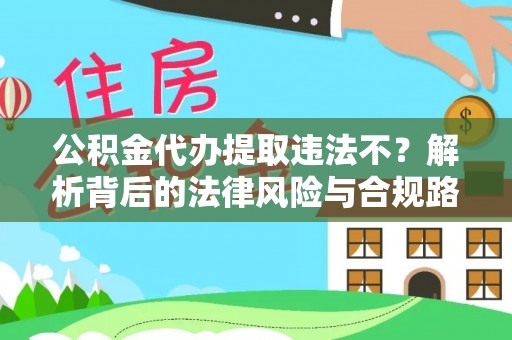宁强公积金代办提取违法不？解析背后的法律风险与合规路径
