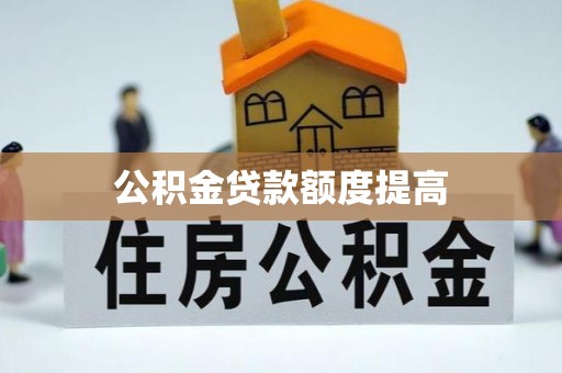 宁强公积金贷款额度提高