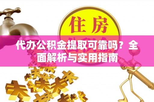 宁强代办公积金提取可靠吗？全面解析与实用指南