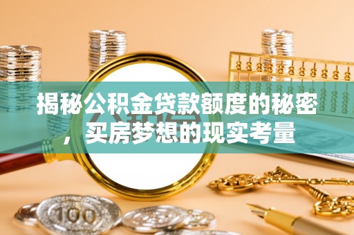 宁强揭秘公积金贷款额度的秘密，买房梦想的现实考量