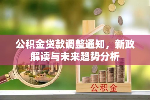 宁强公积金贷款调整通知，新政解读与未来趋势分析
