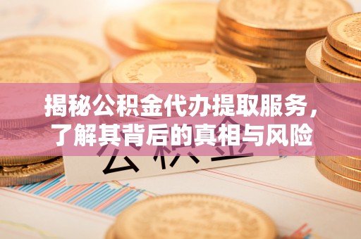 宁强揭秘公积金代办提取服务，了解其背后的真相与风险