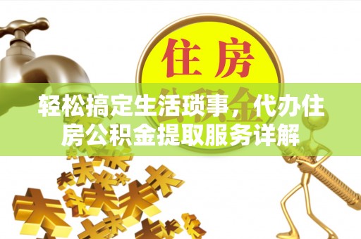 宁强轻松搞定生活琐事，代办住房公积金提取服务详解