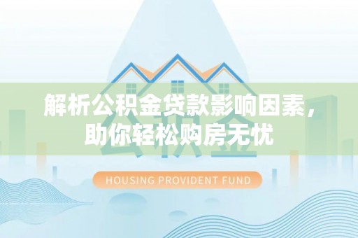 宁强解析公积金贷款影响因素，助你轻松购房无忧