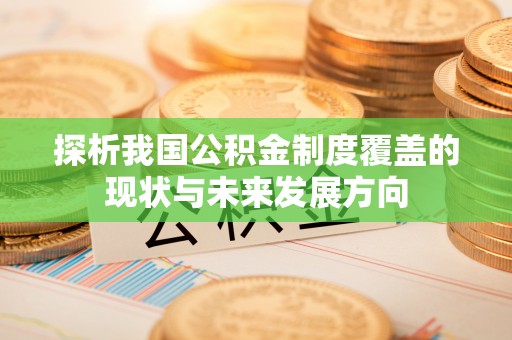 宁强探析我国公积金制度覆盖的现状与未来发展方向