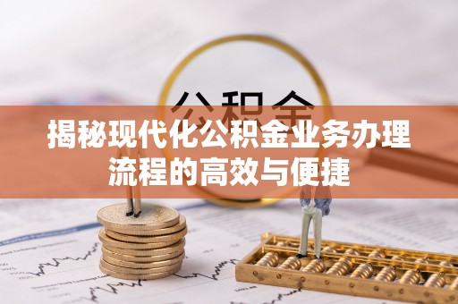 宁强揭秘现代化公积金业务办理流程的高效与便捷