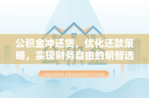 宁强公积金冲还贷，优化还款策略，实现财务自由的明智选择