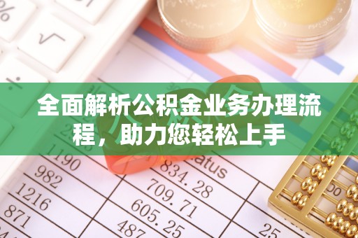 宁强全面解析公积金业务办理流程，助力您轻松上手