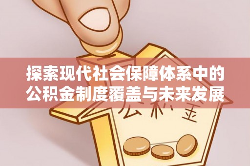 宁强探索现代社会保障体系中的公积金制度覆盖与未来发展