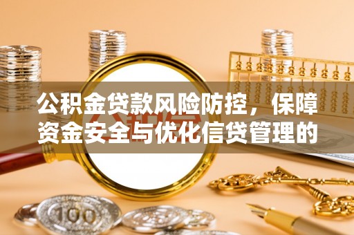 宁强公积金贷款风险防控，保障资金安全与优化信贷管理的关键策略