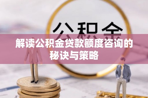 宁强解读公积金贷款额度咨询的秘诀与策略
