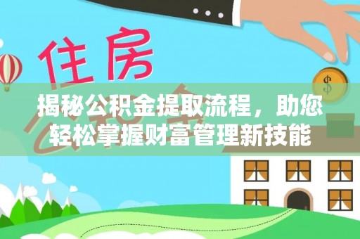 宁强揭秘公积金提取流程，助您轻松掌握财富管理新技能