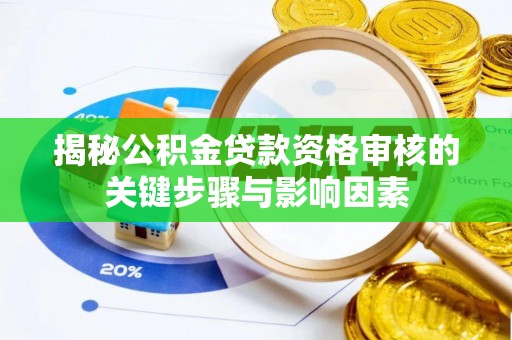 宁强揭秘公积金贷款资格审核的关键步骤与影响因素