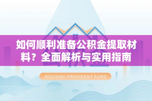 宁强如何顺利准备公积金提取材料？全面解析与实用指南
