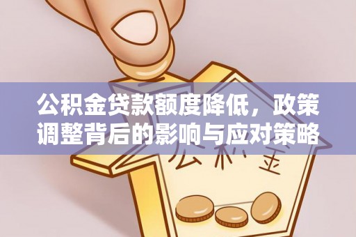 宁强公积金贷款额度降低，政策调整背后的影响与应对策略