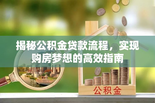 宁强揭秘公积金贷款流程，实现购房梦想的高效指南