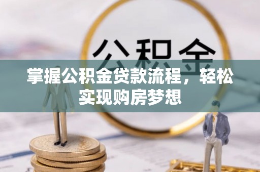 宁强掌握公积金贷款流程，轻松实现购房梦想