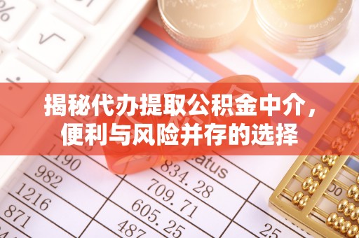 宁强揭秘代办提取公积金中介，便利与风险并存的选择