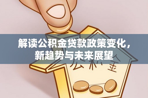 宁强解读公积金贷款政策变化，新趋势与未来展望