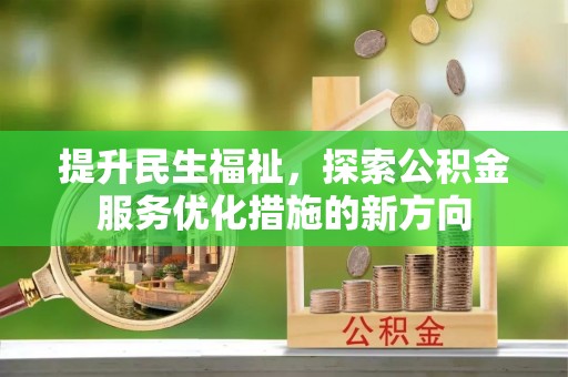 宁强提升民生福祉，探索公积金服务优化措施的新方向