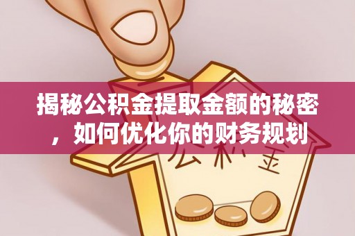 宁强揭秘公积金提取金额的秘密，如何优化你的财务规划