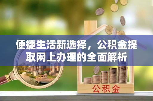 宁强便捷生活新选择，公积金提取网上办理的全面解析