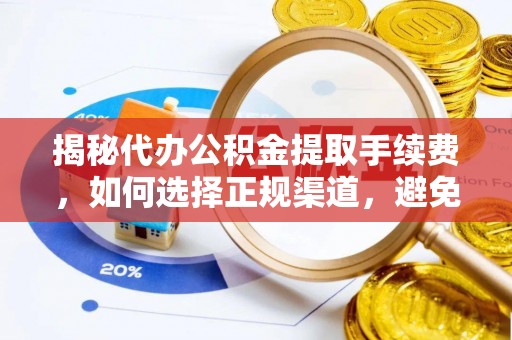 宁强揭秘代办公积金提取手续费，如何选择正规渠道，避免上当受骗