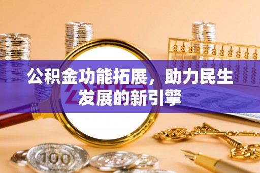宁强公积金功能拓展，助力民生发展的新引擎