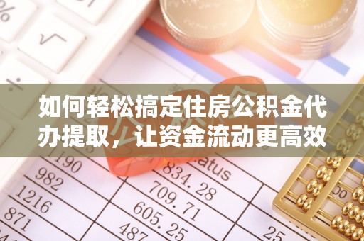 宁强如何轻松搞定住房公积金代办提取，让资金流动更高效