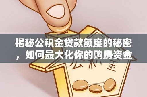 宁强揭秘公积金贷款额度的秘密，如何最大化你的购房资金
