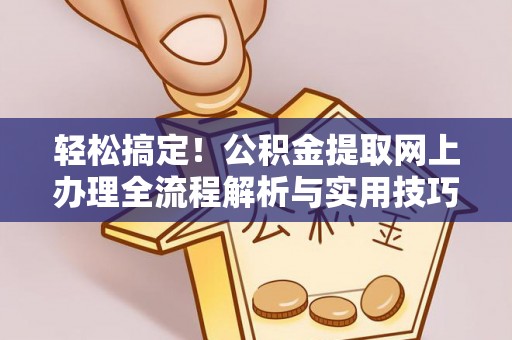 宁强轻松搞定！公积金提取网上办理全流程解析与实用技巧