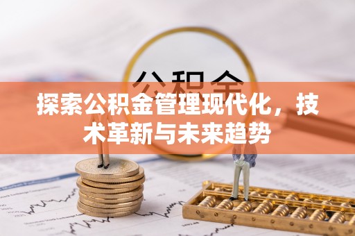 宁强探索公积金管理现代化，技术革新与未来趋势