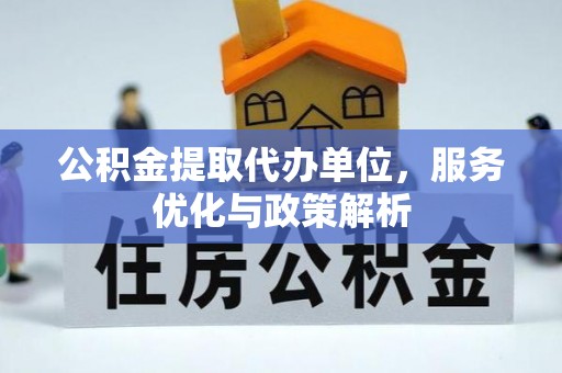 宁强公积金提取代办单位，服务优化与政策解析