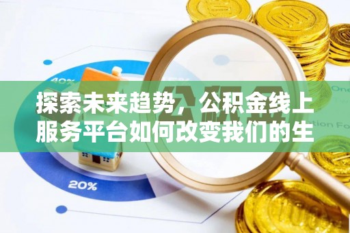 宁强探索未来趋势，公积金线上服务平台如何改变我们的生活